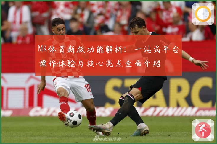 MK体育新版功能解析：一站式平台操作体验与核心亮点全面介绍