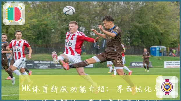 MK体育新版功能介绍：界面优化与核心亮点解析，带来更智能化的运动数据追踪体验
