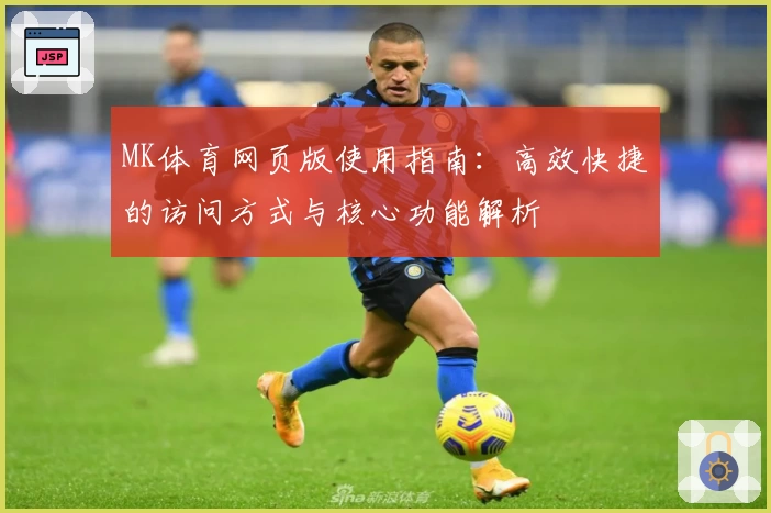 MK体育网页版使用指南：高效快捷的访问方式与核心功能解析