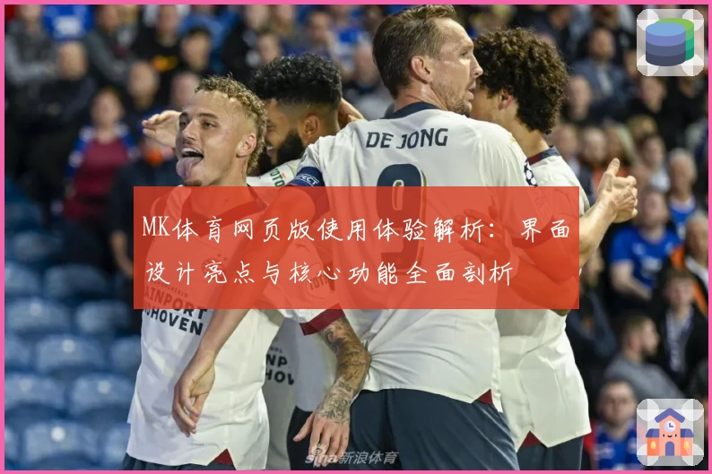 MK体育网页版使用体验解析：界面设计亮点与核心功能全面剖析